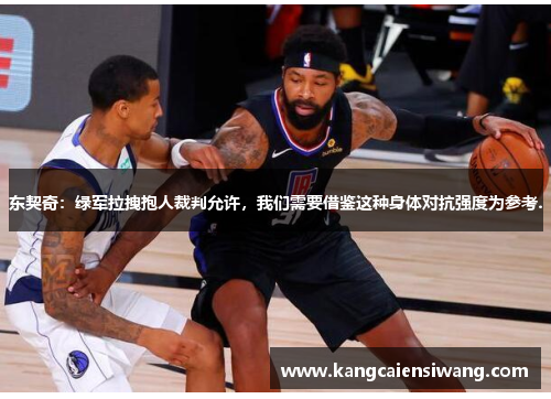 东契奇：绿军拉拽抱人裁判允许，我们需要借鉴这种身体对抗强度为参考.